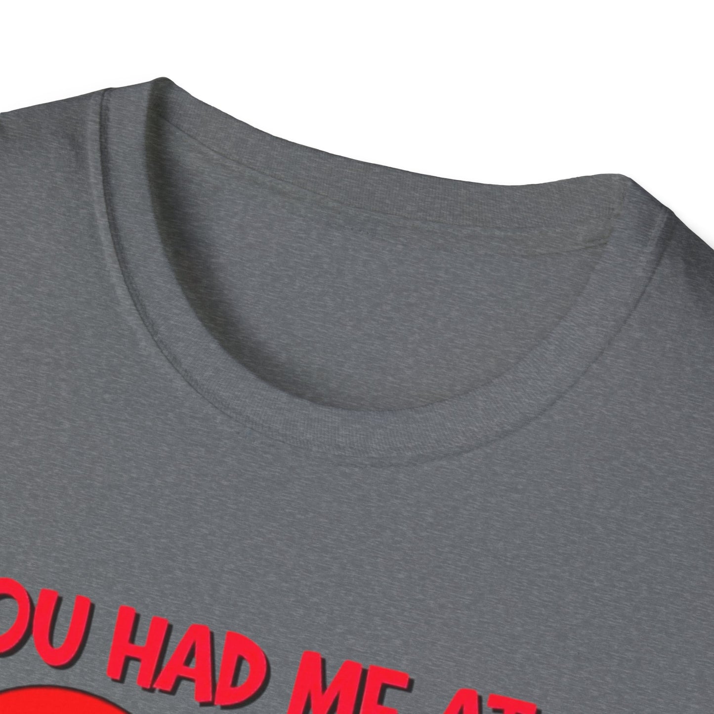 “You Had Me At” Unisex Softstyle T-Shirt