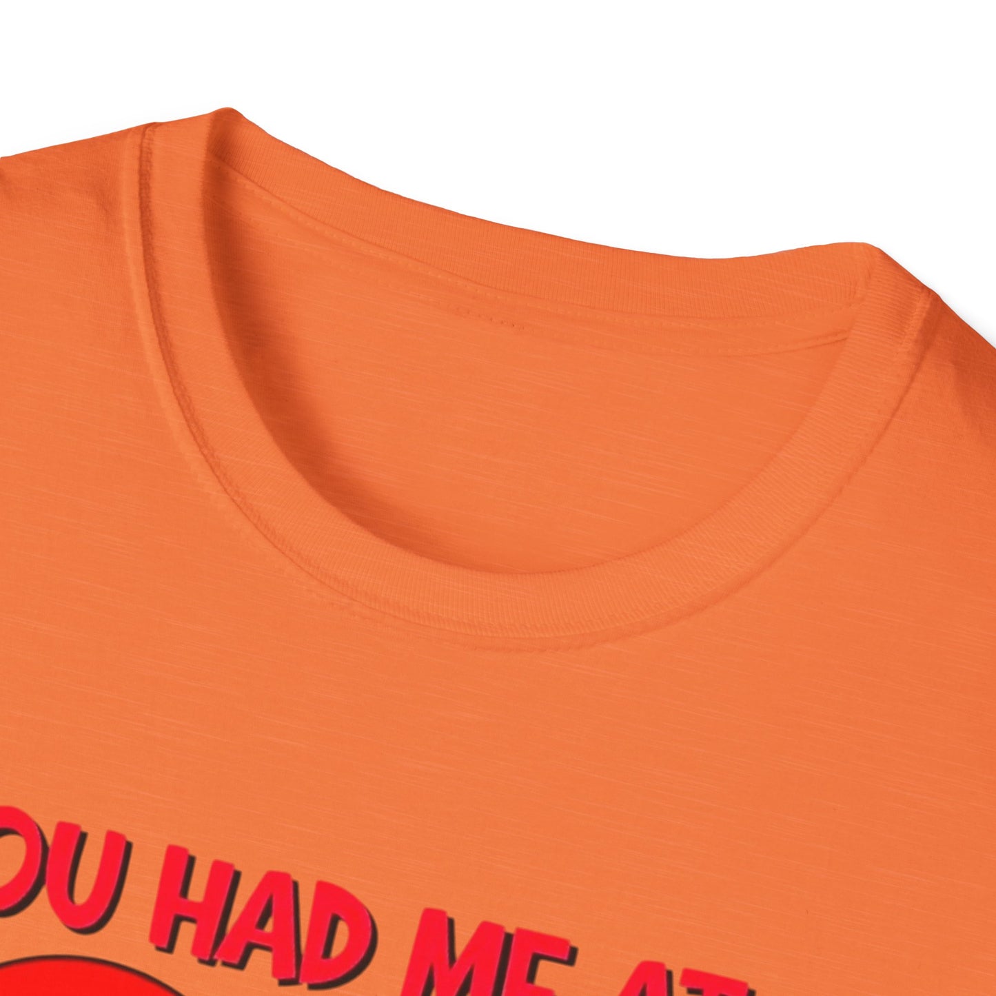 “You Had Me At” Unisex Softstyle T-Shirt