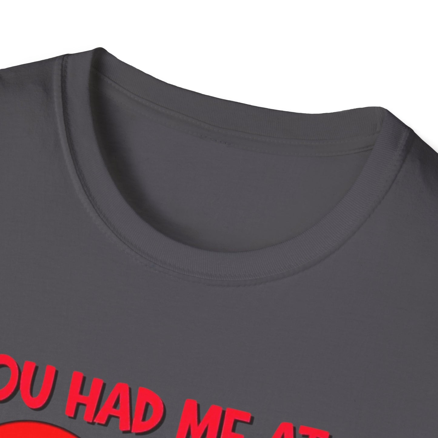 “You Had Me At” Unisex Softstyle T-Shirt