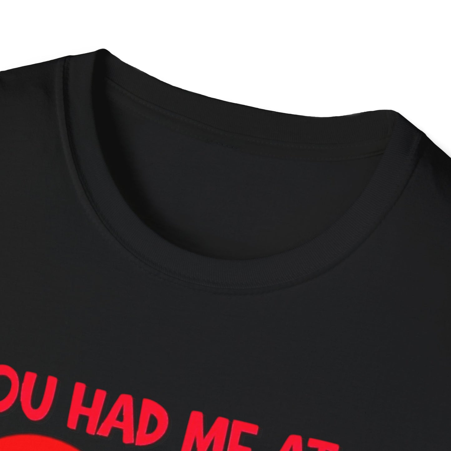 “You Had Me At” Unisex Softstyle T-Shirt