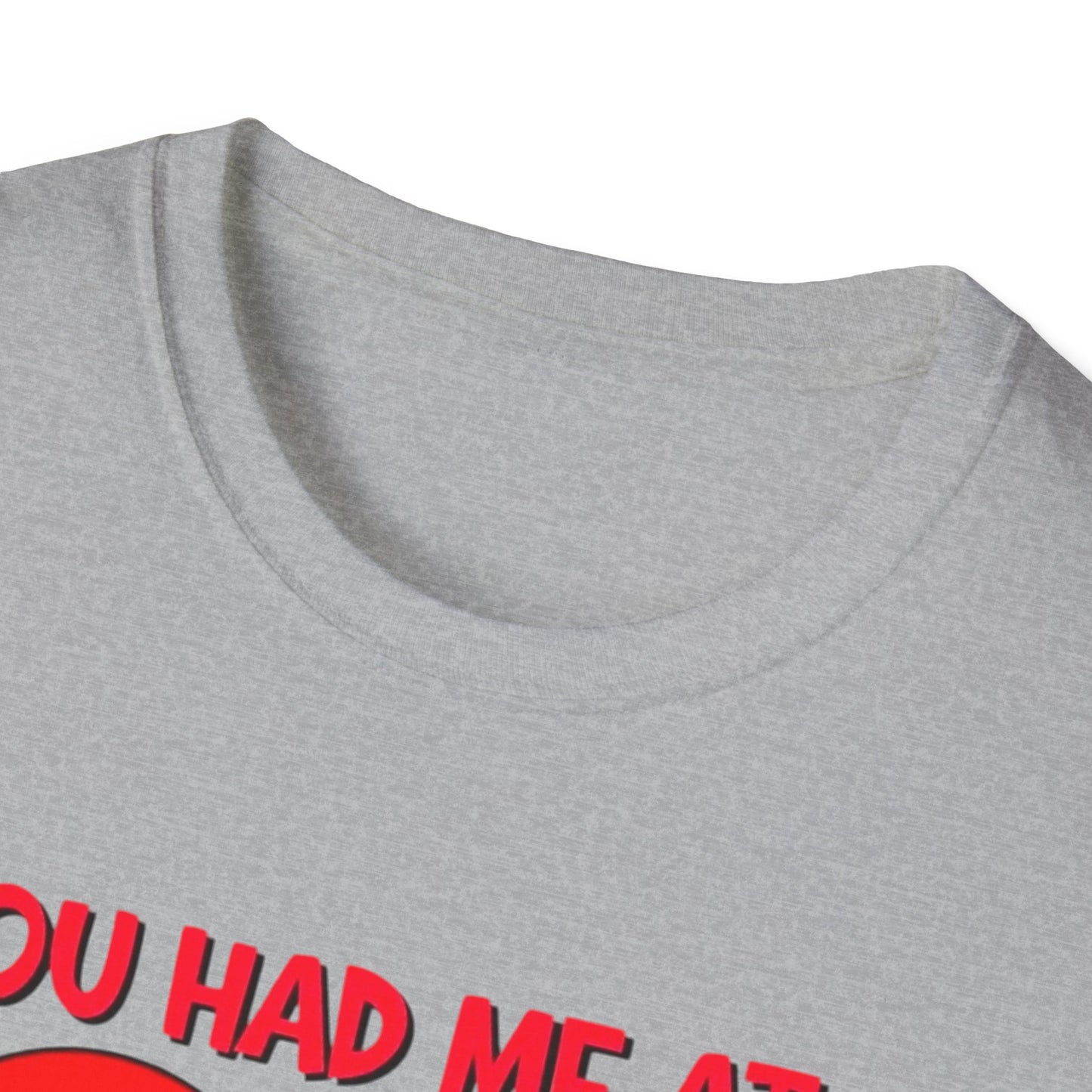 “You Had Me At” Unisex Softstyle T-Shirt